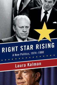 Title: Right Star Rising: A New Politics, 1974-1980, Author: Laura Kalman