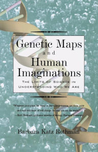 Title: Genetic Maps and Human Imaginations: The Limits of Science in Understanding Who We Are, Author: Barbara Katz Rothman