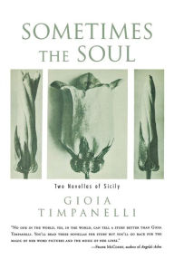 Title: Sometimes the Soul: Two Novellas of Sicily, Author: Gioia Timpanelli