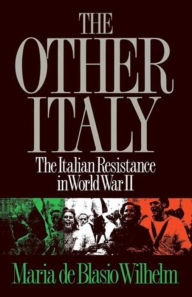 Title: The Other Italy: The Italian Resistance in World War II, Author: Maria de Blasio Wilhelm