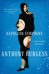 Title: Napoleon Symphony: A Novel in Four Movements, Author: Anthony Burgess