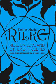 Title: Rilke on Love and Other Difficulties: Translations and Considerations, Author: John J. L. Mood