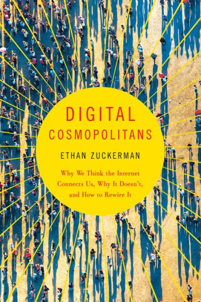 Digital Cosmopolitans: Why We Think the Internet Connects Us, It Doesn't, and How to Rewire