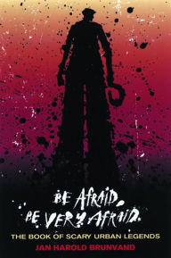 Title: Be Afraid, Be Very Afraid: The Book of Scary Urban Legends, Author: Jan Harold Brunvand
