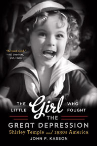 Title: The Little Girl Who Fought the Great Depression: Shirley Temple and 1930s America, Author: John F. Kasson