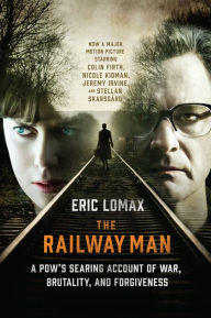 Title: The Railway Man: A POW's Searing Account of War, Brutality and Forgiveness, Author: Eric Lomax