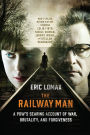 The Railway Man: A POW's Searing Account of War, Brutality and Forgiveness (Movie Tie-in Editions)