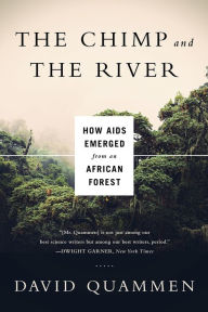 Title: Chimp & the River: How AIDS Emerged from an African Forest, Author: David Quammen