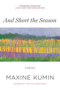 Title: And Short the Season: Poems, Author: Maxine Kumin