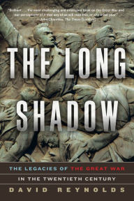 Title: The Long Shadow: The Legacies of the Great War in the Twentieth Century, Author: David Reynolds Ph.D.