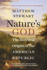 Title: Nature's God: The Heretical Origins of the American Republic, Author: Matthew Stewart