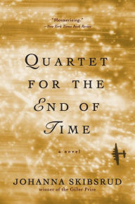 Title: Quartet for the End of Time: A Novel, Author: Johanna Skibsrud