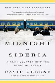 Title: Midnight in Siberia: A Train Journey into the Heart of Russia, Author: David Greene