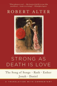 Title: Strong As Death Is Love: The Song of Songs, Ruth, Esther, Jonah, and Daniel, A Translation with Commentary, Author: Robert Alter