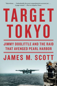 Title: Target Tokyo: Jimmy Doolittle and the Raid That Avenged Pearl Harbor, Author: James M. Scott