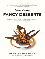 Title: Brooks Headley's Fancy Desserts: The Recipes of Del Posto's James Beard Award-Winning Pastry Chef, Author: Brooks Headley