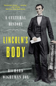 Title: Lincoln's Body: A Cultural History, Author: Richard Wightman Fox