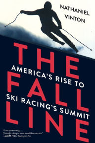 Title: The Fall Line: America's Rise to Ski Racing's Summit, Author: Nathaniel Vinton