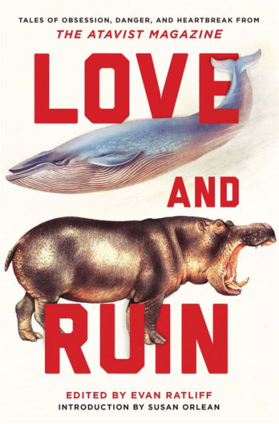Love and Ruin: Tales of Obsession, Danger, and Heartbreak from The Atavist Magazine