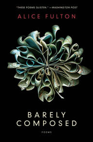 Title: Barely Composed: Poems, Author: Alice Fulton