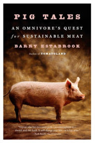 Title: Pig Tales: An Omnivore's Quest for Sustainable Meat, Author: Barry Estabrook