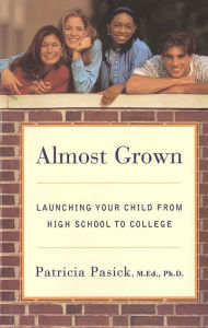 Title: Almost Grown: Launching Your Child from High School to College, Author: Patricia Pasick