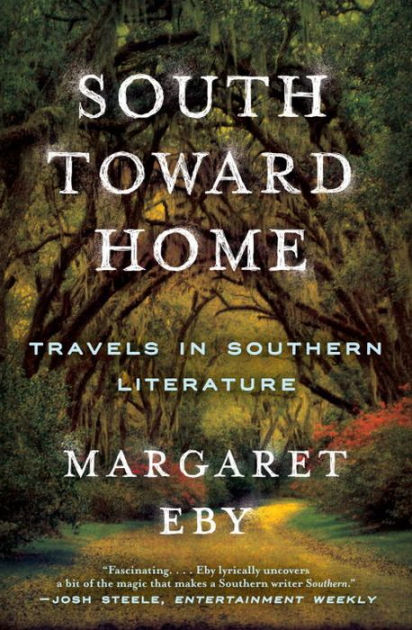 South Toward Home: Travels in Southern Literature by Margaret Eby ...