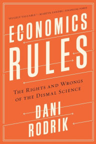 Title: Economics Rules: The Rights and Wrongs of the Dismal Science, Author: Dani Rodrik