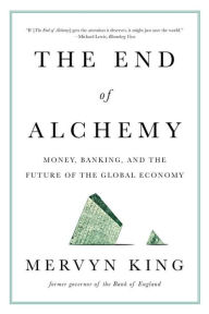 Title: The End of Alchemy: Money, Banking, and the Future of the Global Economy, Author: Mervyn King