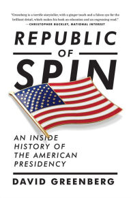 Title: Republic of Spin: An Inside History of the American Presidency, Author: David Greenberg