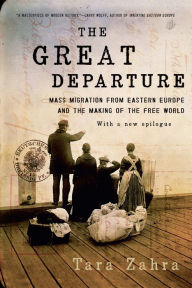 Title: The Great Departure: Mass Migration from Eastern Europe and the Making of the Free World, Author: Tara Zahra