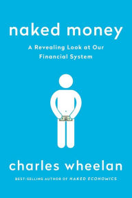 Title: Naked Money: A Revealing Look at Our Financial System, Author: Charles Wheelan