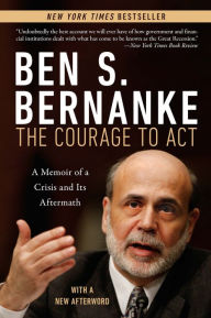 Title: The Courage to Act: A Memoir of a Crisis and Its Aftermath, Author: Ben S. Bernanke