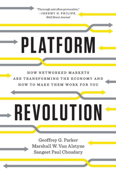 Platform Revolution: How Networked Markets Are Transforming the Economy and How to Make Them Work for You