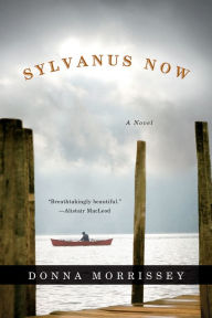 Title: Sylvanus Now: A Novel, Author: Donna Morrissey