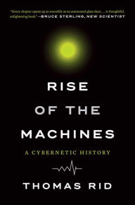 Title: Rise of the Machines: A Cybernetic History, Author: Thomas Rid