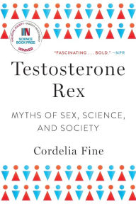 Title: Testosterone Rex: Myths of Sex, Science, and Society, Author: Cordelia Fine