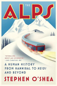 Title: The Alps: A Human History from Hannibal to Heidi and Beyond, Author: Stephen O'Shea