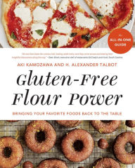 Title: Gluten-Free Flour Power: Bringing Your Favorite Foods Back to the Table, Author: Aki Kamozawa