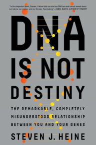 Title: DNA Is Not Destiny: The Remarkable, Completely Misunderstood Relationship between You and Your Genes, Author: Steven J. Heine