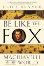 Be Like the Fox: Machiavelli In His World