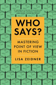 Title: Who Says?: Mastering Point of View in Fiction, Author: Lisa Zeidner