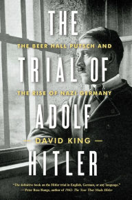 Title: The Trial of Adolf Hitler: The Beer Hall Putsch and the Rise of Nazi Germany, Author: David King