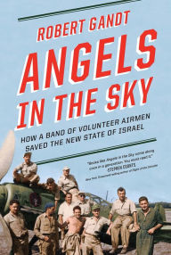 Title: Angels in the Sky: How a Band of Volunteer Airmen Saved the New State of Israel, Author: Robert Gandt