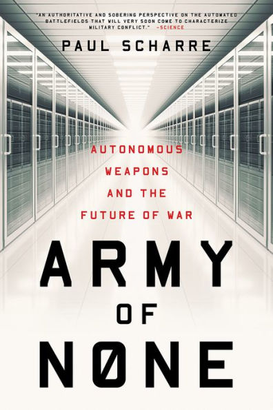 Army of None: Autonomous Weapons and the Future of War