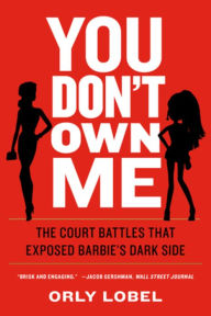 Title: You Don't Own Me: The Court Battles That Exposed Barbie's Dark Side, Author: Orly Lobel