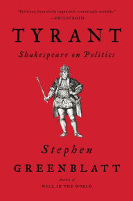 Title: Tyrant: Shakespeare on Politics, Author: Stephen Greenblatt