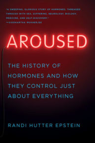 Title: Aroused: The History of Hormones and How They Control Just About Everything, Author: Randi Hutter Epstein M.D.