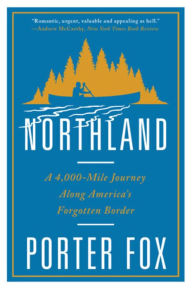 Title: Northland: A 4,000-Mile Journey Along America's Forgotten Border, Author: Porter Fox