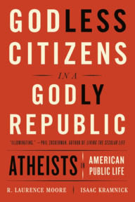 Title: Godless Citizens in a Godly Republic: Atheists in American Public Life, Author: Isaac Kramnick